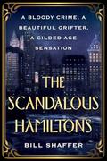 Read The Scandalous Hamiltons: A Gilded Age Grifter, a Founding Father's Disgraced Descendant, and a Trial at the Dawn of Tabloid Journalism, written by Bill Shaffer