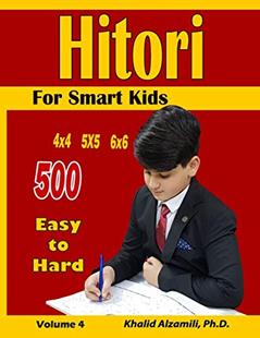 Hitori For Smart Kids: 4x4 - 5x5 - 6x6 Puzzles :: 500 Easy to Hard (Logic Puzzles for Kids), written by Dr. Khalid Alzamili