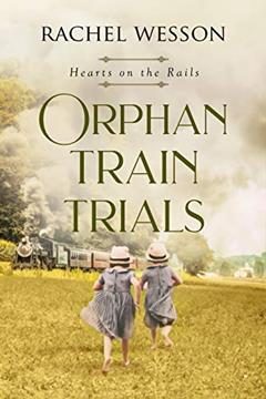Orphan Train Trials: The Orphan Train Series (Hearts On The Rails Book 2), written by Rachel Wesson