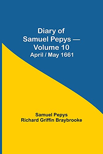 Read Diary of Samuel Pepys - Volume 10: April/May 1661, written by Sam Pepys Richard Griffin Braybrooke Read Diary of Samuel Pepys - Volume 10: April/May 1661, written by Sam Pepys Richard Griffin Braybrooke
