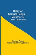 Read Diary of Samuel Pepys - Volume 10: April/May 1661, written by Sam Pepys Richard Griffin Braybrooke
