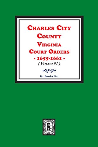 Read Charles City County, Virginia Court Orders, 1655-1661. (Volume #1), written by Beverley Fleet