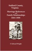 Read Stafford County, Virginia Marriage References and Family Relationships 1661-1800, written by F. Edward Wright Read Stafford County, Virginia Marriage References and Family Relationships 1661-1800, written by F. Edward Wright
