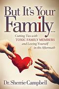 Read But It's Your Family.: Cutting Ties with Toxic Family Members and Loving Yourself in the Aftermath, written by Dr. Sherrie Campbell