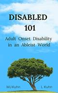 Read Disabled 101: Adult Onset Disability in an Ableist World, written by MJ Kuhn; L Kuhn