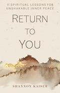 Read Return to You: 11 Spiritual Lessons for Unshakable Inner Peace, written by Shannon Kaiser
