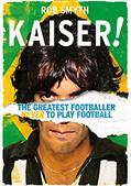 Read Kaiser!: The Greatest Footballer Never to Play Football, written by Rob Smyth