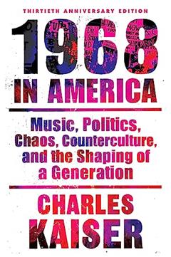Nineteen Sixty-Eight in America: Music, Politics, Chaos, Counterculture, and the Shaping of a Generation, written by Charles Kaiser