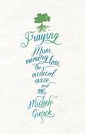 Read Fraying: Mum, Memory Loss, the Medical Maze, and Me, written by Michele Gierck