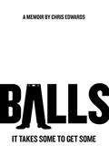 Read BALLS: It Takes Some to Get Some, written by Chris Edwards