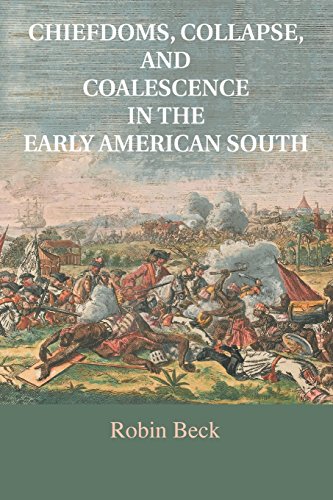 Read Chiefdoms, Collapse, and Coalescence in the Early American South, written by Robin Beck