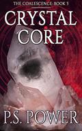 Read Crystal Core: An Epic Magical Fantasy Saga (Coalescence Book 3), written by P.S. Power