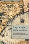 Read Megadrought in the Carolinas: The Archaeology of Mississippian Collapse, Abandonment, and Coalescence (Archaeology of the American South: New Directions and Perspectives), written by John S. Cable