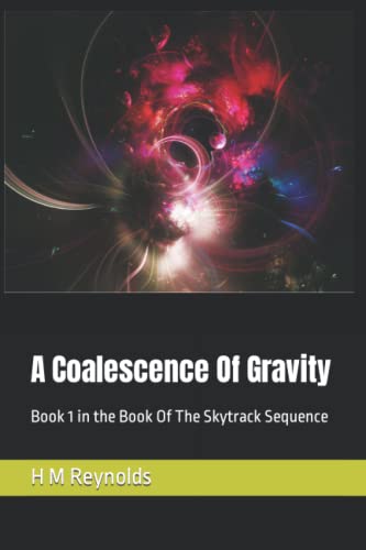 Read A Coalescence Of Gravity: Book 1 in the Book of the Skytrack sequence, written by H.M. Reynolds Read A Coalescence Of Gravity: Book 1 in the Book of the Skytrack sequence, written by H.M. Reynolds