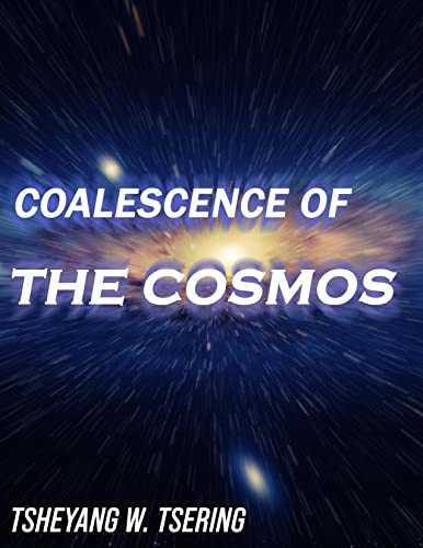 Read Coalescence of the cosmos: The Conception, Coagulation and Conceivement of the universe, written by Tsheyang Wangchuk Tsering Read Coalescence of the cosmos: The Conception, Coagulation and Conceivement of the universe, written by Tsheyang Wangchuk Tsering