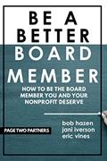 Read Be a Better Board Member: How to be the board member you and your nonprofit deserve, written by Bob Hazen; Jani Iverson; Eric Vines