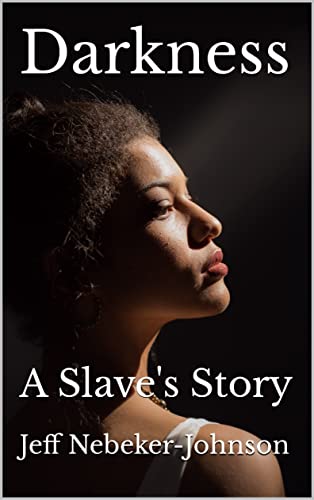Read Darkness: A Slave's Story (The Darkness Saga Book 1), written by Jeff Nebeker-Johnson