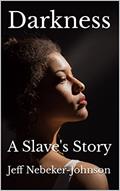 Read Darkness: A Slave's Story (The Darkness Saga Book 1), written by Jeff Nebeker-Johnson
