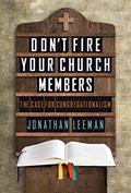 Read Don't Fire Your Church Members: The Case for Congregationalism, written by Jonathan Leeman