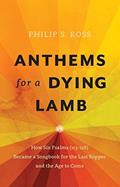 Read Anthems for a Dying Lamb: How Six Psalms (113-118) Became a Songbook for the Last Supper and the Age to Come, written by Philip S. Ross