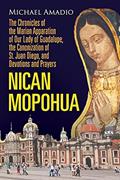 Read NICAN MOPOHUA: The Chronicles of the Marian Apparition of Our Lady of Guadalupe, the Canonization of St. Juan Diego, and Devotions and Prayers, written by Michael Amadio