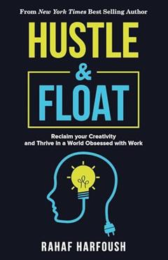 Hustle and Float: Reclaim Your Creativity and Thrive in a World Obsessed with Work, written by Rahaf Harfoush
