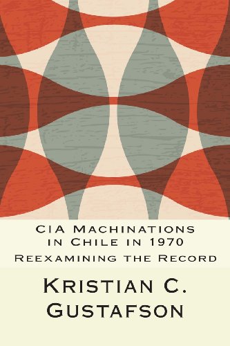 Read CIA Machinations in Chile in 1970: Reexamining the Record, written by Kristian C. Gustafson Read CIA Machinations in Chile in 1970: Reexamining the Record, written by Kristian C. Gustafson