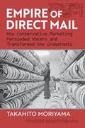 Read Empire of Direct Mail: How Conservative Marketing Persuaded Voters and Transformed the Grassroots, written by Takahito Moriyama