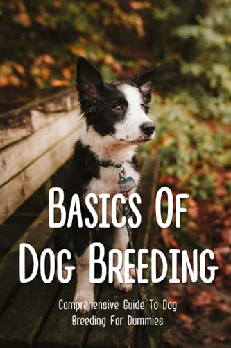Read Basics Of Dog Breeding: Comprehensive Guide To Dog Breeding For Dummies: Guide To Br??d?ng Canines, written by Woodrow Tomichek