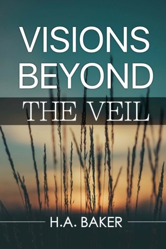 Read Visions Beyond the Veil, written by H. A. Baker