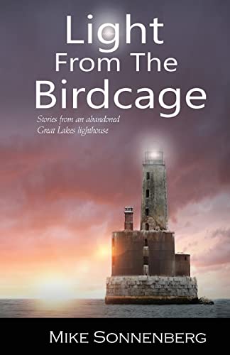Read Light From The Birdcage: Stories From An Abandoned Great Lakes Lighthouse, written by Mike Sonnenberg Read Light From The Birdcage: Stories From An Abandoned Great Lakes Lighthouse, written by Mike Sonnenberg