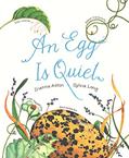 Read An Egg Is Quiet: (Nature Books for Kids, Children's Books Ages 3-5, Award Winning Children's Books) (Family Treasure Nature Encylopedias), written by Dianna Hutts Aston