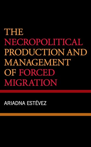 Read The Necropolitical Production and Management of Forced Migration, written by Ariadna Estevez Read The Necropolitical Production and Management of Forced Migration, written by Ariadna Estevez