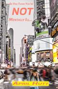 Read So You Think You're Not Mentally Ill..., written by April Hutt