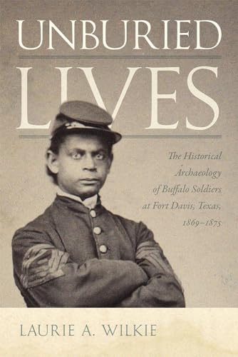 Read Unburied Lives: The Historical Archaeology of Buffalo Soldiers at Fort Davis, Texas, 1869-1875, written by Laurie A. Wilkie Read Unburied Lives: The Historical Archaeology of Buffalo Soldiers at Fort Davis, Texas, 1869-1875, written by Laurie A. Wilkie