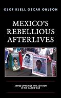 Read Mexico's Rebellious Afterlives: Armed Uprisings and Activism in the Narco War, written by Olof Kjell Oscar Ohlson