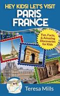 Read Hey Kids! Let's Visit Paris France: Fun, Facts and Amazing Discoveries for Kids, written by Teresa Mills