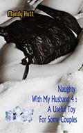 Read Naughty With My Husband 4: A Useful Toy For Some Couples, written by Mandy Hutt