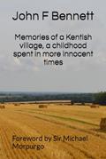 Read Memories of a Kentish village, a childhood spent in more innocent times: Foreword by Sir Michael Morpurgo OBE, written by Mr John F Bennett Read Memories of a Kentish village, a childhood spent in more innocent times: Foreword by Sir Michael Morpurgo OBE, written by Mr John F Bennett