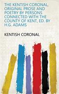 Read The Kentish coronal, original prose and poetry by persons connected with the county of Kent, ed. by H.G. Adams, written by Kentish coronal