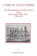 Read A Time of Little Choice: The Disintegration of Tribal Culture in the San Francisco Bay Area, 1769-1810 (Ballena Press Anthropological Papers ; No), written by Randall Milliken