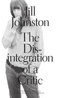 Read The Disintegration of a Critic (Sternberg Press), written by Jill Johnston