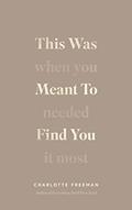 Read This Was Meant to Find You : When You Needed It Most Charlotte Freeman, written by Charlotte Freeman