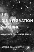 Read The Disintegration Machine (Professor Challenger Series), written by Sir Arthur Conan Doyle