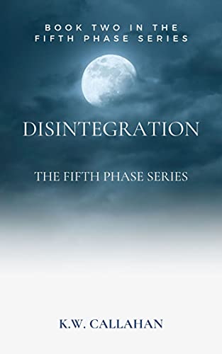 Read Disintegration: The Fifth Phase Series - Book 2, written by K.W. Callahan Read Disintegration: The Fifth Phase Series - Book 2, written by K.W. Callahan