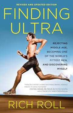 Finding Ultra, Revised and Updated Edition: Rejecting Middle Age, Becoming One of the World's Fittest Men, and Discovering Myself, written by Rich Roll