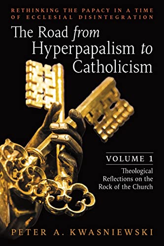 Read The Road from Hyperpapalism to Catholicism: Rethinking the Papacy in a Time of Ecclesial Disintegration: Volume 1 (Theological Reflections on the Rock of the Church), written by Peter Kwasniewski Read The Road from Hyperpapalism to Catholicism: Rethinking the Papacy in a Time of Ecclesial Disintegration: Volume 1 (Theological Reflections on the Rock of the Church), written by Peter Kwasniewski