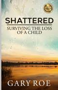Read Shattered: Surviving the Loss of a Child (Good Grief Series), written by Gary Roe