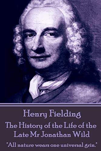 Read Henry Fielding - The History of the Life of the Late Mr Jonathan Wild: "All nature wears one universal grin.", written by Henry Fielding Read Henry Fielding - The History of the Life of the Late Mr Jonathan Wild: "All nature wears one universal grin.", written by Henry Fielding