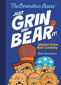 The Berenstain Bears Just Grin and Bear It!: Wisdom from Bear Country, written by Mike Berenstain